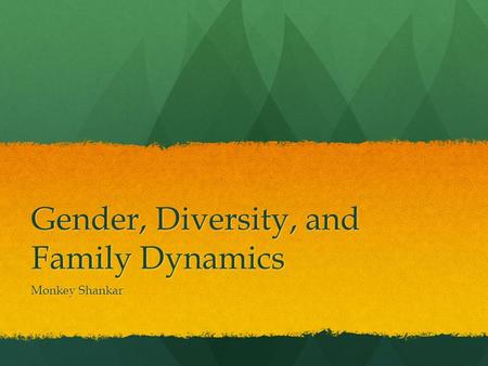 Gender, Diversity, and Family Dynamics Monkey Shankar.