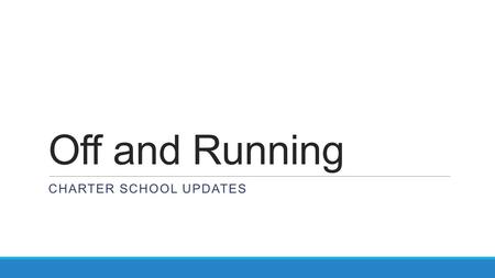 Off and Running CHARTER SCHOOL UPDATES. These materials are copyrighted © and trademarked ™ as the property of the Texas Education Agency and may not.