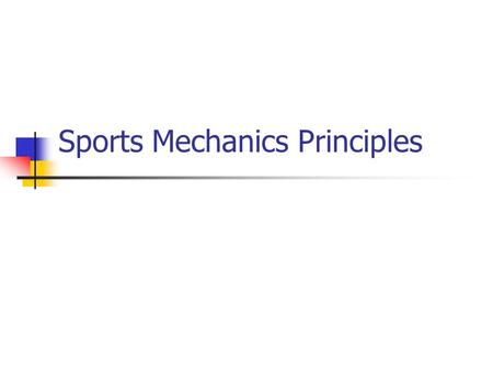 Sports Mechanics Principles Forces Centre of Gravity Newton’s Laws Impulse Reaction Momentum Acceleration Linear Motion.