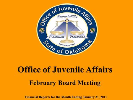 Office of Juvenile Affairs February Board Meeting Financial Reports for the Month Ending January 31, 2011.