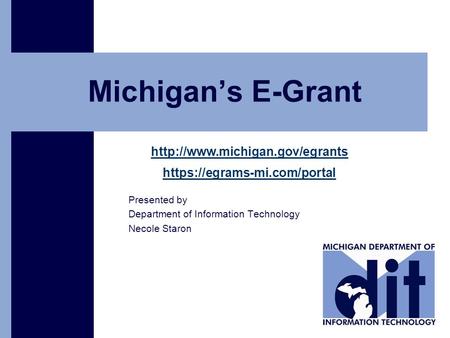 Click to add text Michigan’s E-Grant  https://egrams-mi.com/portal Presented by Department of Information Technology Necole.