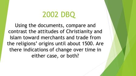 2002 DBQ Using the documents, compare and contrast the attitudes of Christianity and Islam toward merchants and trade from the religions’ origins until.