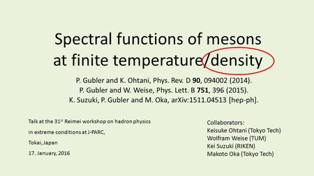 Spectral functions of mesons at finite temperature/density Talk at the 31 st Reimei workshop on hadron physics in extreme conditions at J-PARC, Tokai,