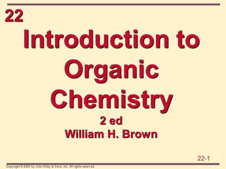 22 22-1 Copyright © 2000 by John Wiley & Sons, Inc. All rights reserved. Introduction to Organic Chemistry 2 ed William H. Brown.