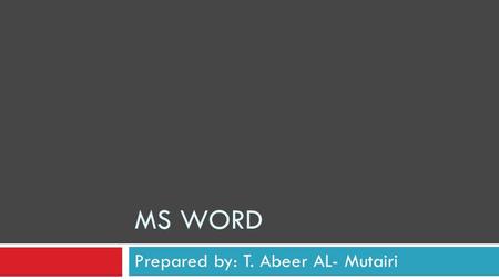 MS WORD Prepared by: T. Abeer AL- Mutairi.  You can use it for writing letters, reports and so on. MS WORD 2 Prepared by: T. Abeer AL- Mutairi.