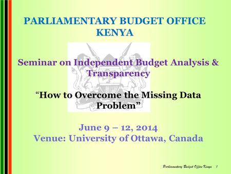 Seminar on Independent Budget Analysis & Transparency “How to Overcome the Missing Data Problem” June 9 – 12, 2014 Venue: University of Ottawa, Canada.