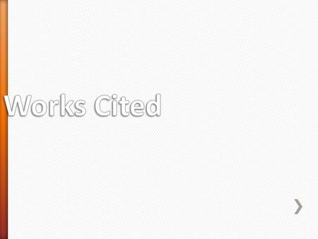 » Use a header (last name and page number) » Center Works Cited at top of page » Single spaced – Double spaced between citations » Hanging indentation.