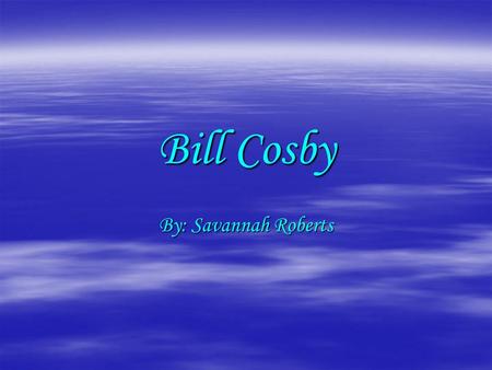 Bill Cosby By: Savannah Roberts. Pictures Of Bill Cosby  Bill Cosby in High School  Bill Cosby Today.