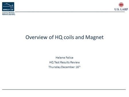 Helene Felice HQ Test Results Review Thursday December 16 th Overview of HQ coils and Magnet.