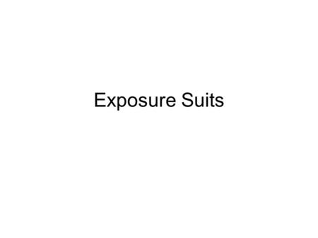 Exposure Suits. Objectives Describe the primary function of an exposure suit. Compare a wet suit to a dry suit. State the typical thickness of a wet suit.