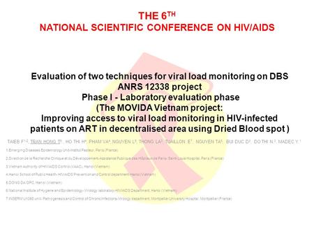 THE 6 TH NATIONAL SCIENTIFIC CONFERENCE ON HIV/AIDS Evaluation of two techniques for viral load monitoring on DBS ANRS 12338 project Phase I - Laboratory.