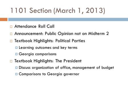 1101 Section (March 1, 2013)  Attendance Roll Call  Announcement: Public Opinion not on Midterm 2  Textbook Highlights: Political Parties  Learning.