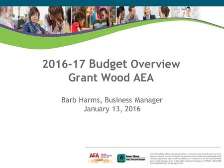 2016-17 Budget Overview Grant Wood AEA Barb Harms, Business Manager January 13, 2016.