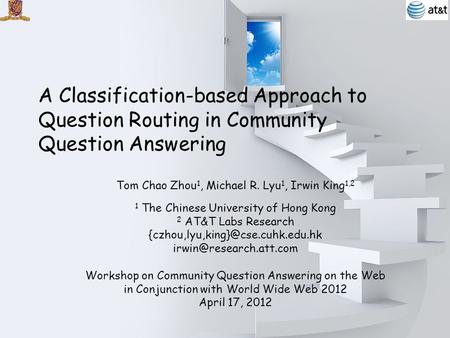 11 A Classification-based Approach to Question Routing in Community Question Answering Tom Chao Zhou 1, Michael R. Lyu 1, Irwin King 1,2 1 The Chinese.