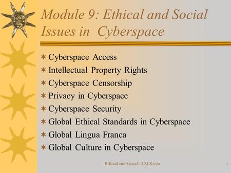 Ethical and Social...J.M.Kizza1 Module 9: Ethical and Social Issues in Cyberspace  Cyberspace Access  Intellectual Property Rights  Cyberspace Censorship.