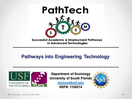 Department of Sociology University of South Florida NSF#: 1104214 1sociology.usf.edu/pathtech Pathways into Engineering Technology.