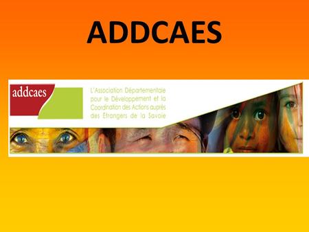 ADDCAES. Summary Presentation Ressource : Asylum seekers and refugees Legal Advice Interpreting Networking Cultural Awareness Organization and financing.