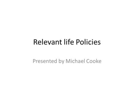 Relevant life Policies Presented by Michael Cooke.