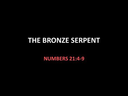 THE BRONZE SERPENT NUMBERS 21:4-9.