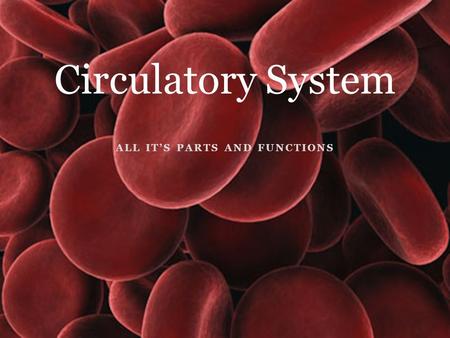 ALL IT’S PARTS AND FUNCTIONS Circulatory System. Fucntions: Transporting nutrients and oxygen to cells all over the body Transporting wastes (urea, carbon.