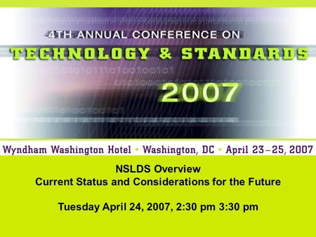 NSLDS Overview Current Status and Considerations for the Future Tuesday April 24, 2007, 2:30 pm 3:30 pm.