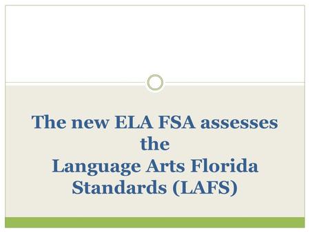 The new ELA FSA assesses the Language Arts Florida Standards (LAFS)