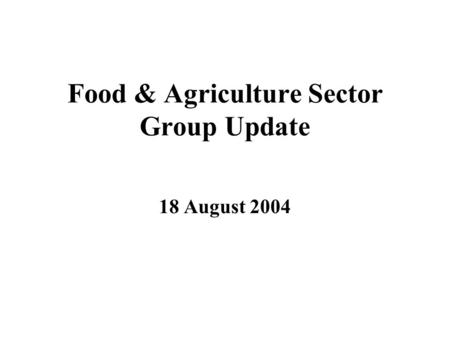 Food & Agriculture Sector Group Update 18 August 2004.