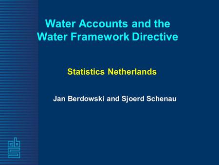 Water Accounts and the Water Framework Directive Statistics Netherlands Jan Berdowski and Sjoerd Schenau.