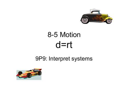 8-5 Motion d=rt 9P9: Interpret systems. Types of motion Problems T1) Distance covered is equal (d = d) T2) Distance covered is equal + wind or current.