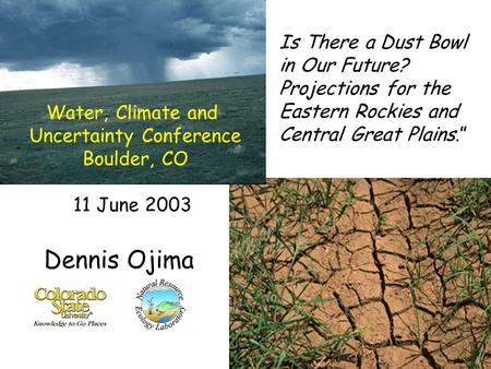 Is There a Dust Bowl in Our Future? Projections for the Eastern Rockies and Central Great Plains.” Dennis Ojima Water, Climate and Uncertainty Conference.