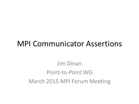 MPI Communicator Assertions Jim Dinan Point-to-Point WG March 2015 MPI Forum Meeting.