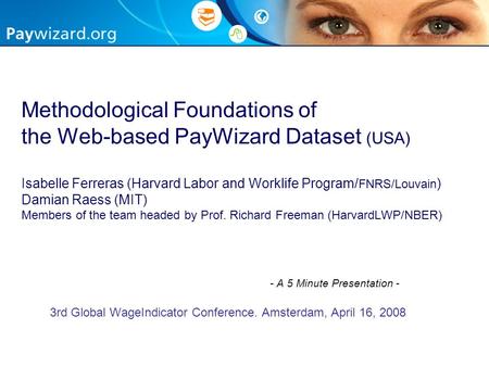 Methodological Foundations of the Web-based PayWizard Dataset (USA) Isabelle Ferreras (Harvard Labor and Worklife Program/ FNRS/Louvain ) Damian Raess.