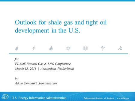 Www.eia.gov U.S. Energy Information Administration Independent Statistics & Analysis Outlook for shale gas and tight oil development in the U.S. for FLAME.