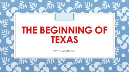 THE BEGINNING OF TEXAS 2 nd 9 weeks Review. Stephen Fuller Austin ◦ Stephen F. Austin went on his journey to colonize Texas. ◦ He knew that families wanted.