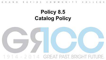 Policy 8.5 Catalog Policy. Proposal Requesting an approval to reword the recently adopted policy. The Policy Statement may be confusing and may not state.