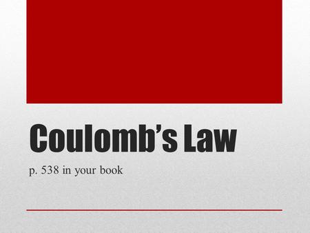 Coulomb’s Law p. 538 in your book. Charged objects & electrical force Two electrically charged objects exert a force on each other. Opposite charges ATTRACT.