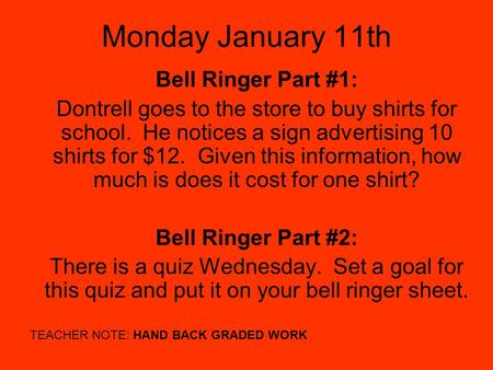 Monday January 11th Bell Ringer Part #1: Dontrell goes to the store to buy shirts for school. He notices a sign advertising 10 shirts for $12. Given this.