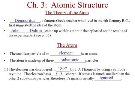 Ch. 3: Atomic Structure The Theory of the Atom ________________, a famous Greek teacher who lived in the 4th Century B.C., first suggested the idea of.