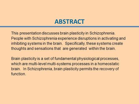 ABSTRACT This presentation discusses brain plasticity in Schizophrenia. People with Schizophrenia experience disruptions in activating and inhibiting systems.