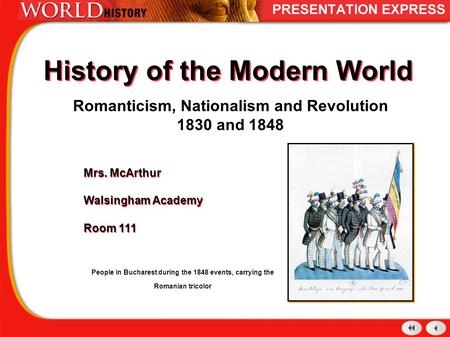 History of the Modern World Romanticism, Nationalism and Revolution 1830 and 1848 Mrs. McArthur Walsingham Academy Room 111 Mrs. McArthur Walsingham Academy.