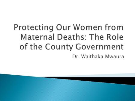 Dr. Waithaka Mwaura.  17 sub-counties  85 wards  495 HFs [ 21% (106) being public ]  175 functional community units  Covers an area of 695 sq km.