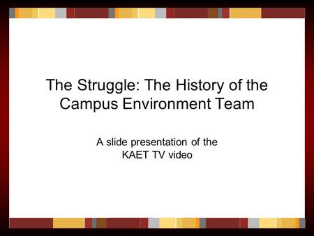 The Struggle: The History of the Campus Environment Team A slide presentation of the KAET TV video.