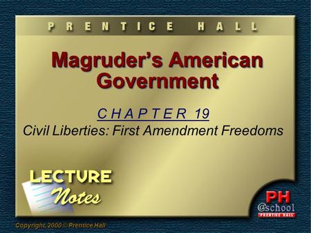 Copyright, 2000 © Prentice Hall Magruder’s American Government C H A P T E R 19 Civil Liberties: First Amendment Freedoms.