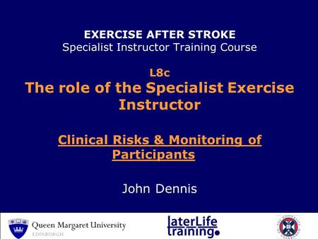 EXERCISE AFTER STROKE Specialist Instructor Training Course L8c The role of the Specialist Exercise Instructor Clinical Risks & Monitoring of Participants.