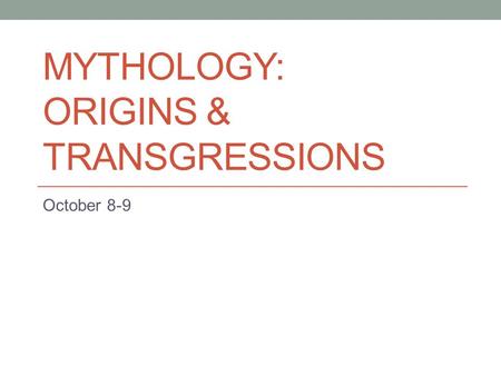 MYTHOLOGY: ORIGINS & TRANSGRESSIONS October 8-9. Do Now – 5 Min Write 5 sentences describing the following scene: