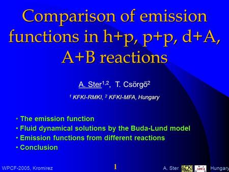 WPCF-2005, Kromirez A. Ster Hungary 1 Comparison of emission functions in h+p, p+p, d+A, A+B reactions A. Ster 1,2, T. Csörgő 2 1 KFKI-RMKI, 2 KFKI-MFA,