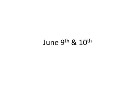 June 9 th & 10 th. DO NOW As per last class’ instructions, you have 45 minutes to complete your Ch. 28 POGIL. After 45 minutes, we will take an open notes.