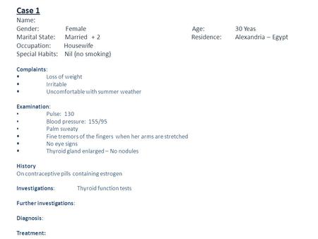 Case 1 Name: Gender: Female Age: 30 Yeas Marital State: Married + 2 Residence: Alexandria – Egypt Occupation: Housewife Special Habits: Nil (no smoking)