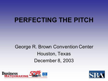 PERFECTING THE PITCH George R. Brown Convention Center Houston, Texas December 8, 2003.