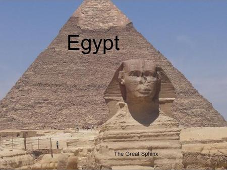 Egypt The Great Sphinx. Egypt About the size of TX and NM combined Lifeline is the Nile River Supplies 85% of the country’s water Capital- Cairo.